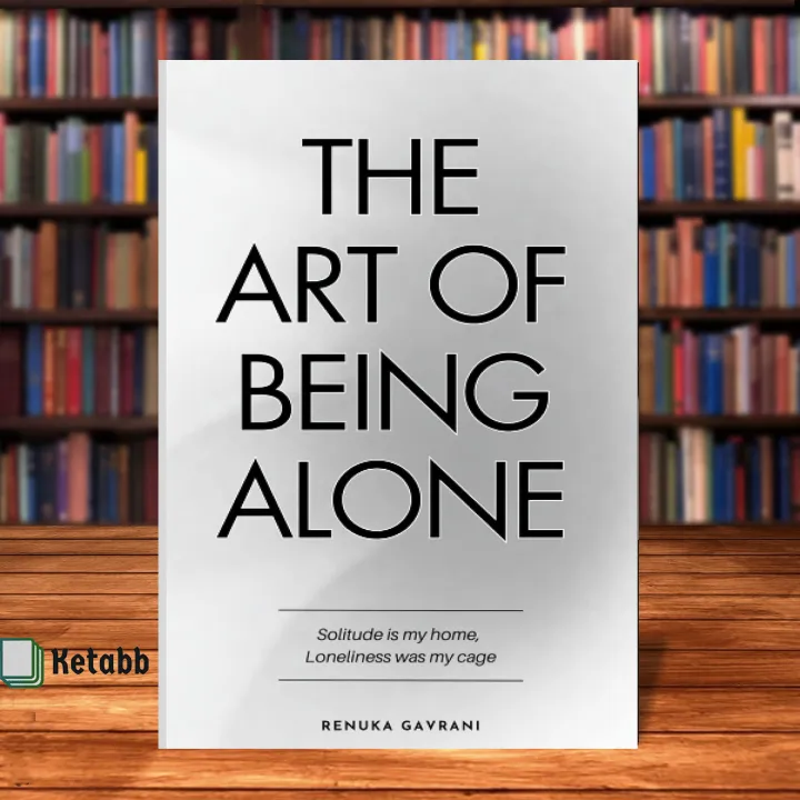 The Art of Being ALONE: Solitude Is My HOME, Loneliness Was My Cage by Renuka Gavrani